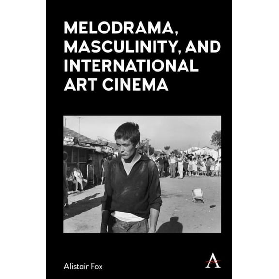 Melodrama, Masculinity and International Art Cinema, (Paperback)