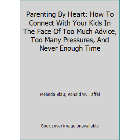 Pre-Owned Parenting by Heart: How to Connect with Your Kids in the Face of Too Much Advice, Too Many Pressures, and Never Enough Time (Hardcover) 0201577720 9780201577723