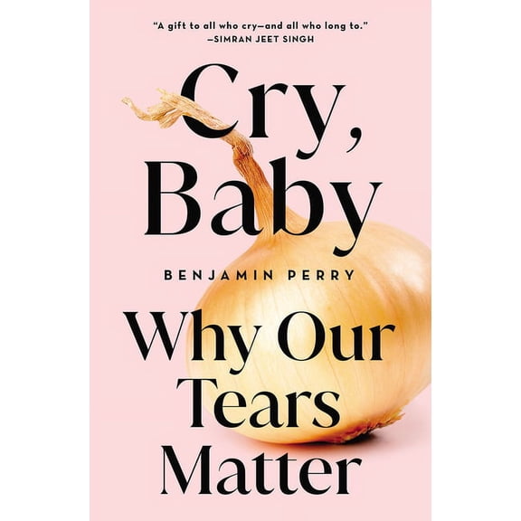 Cry, Baby: Why Our Tears Matter, (Hardcover)