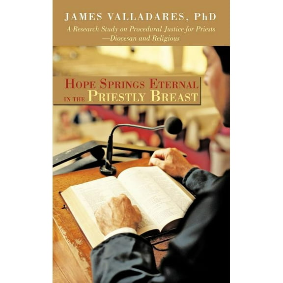 Hope Springs Eternal in the Priestly Breast: A Research Study on Procedural Justice for Priests (Hardcover) by James Valladares