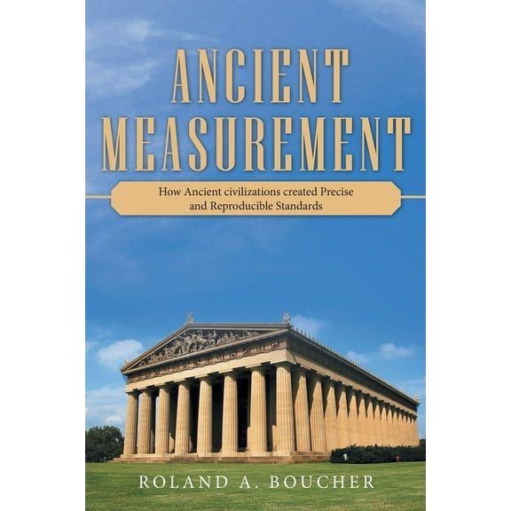 Ancient Measurement: How Ancient Civilizations Created Precise and Reproducible Standards (Paperback)