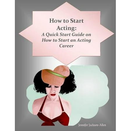 How to Start Acting: A Quick Start Guide on How to Start an Acting Career - (Best Way To Start Acting Career)