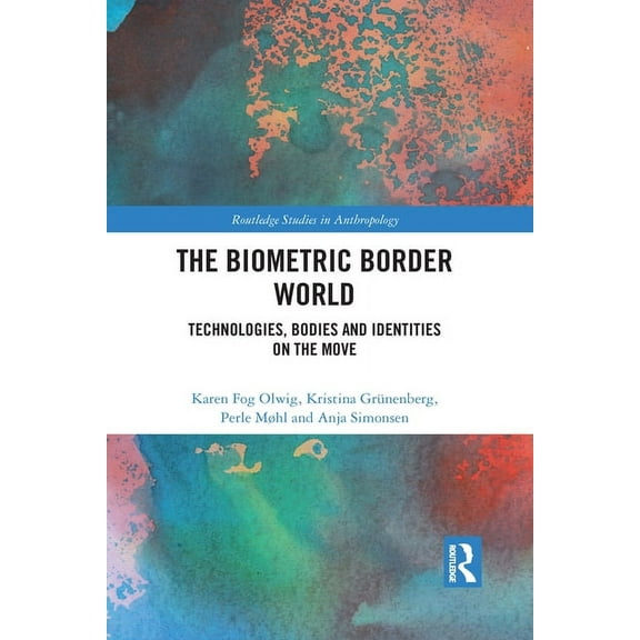 Routledge Studies in Anthropology The Biometric Border World: Technology, Bodies and Identities on the Move, (Paperback)