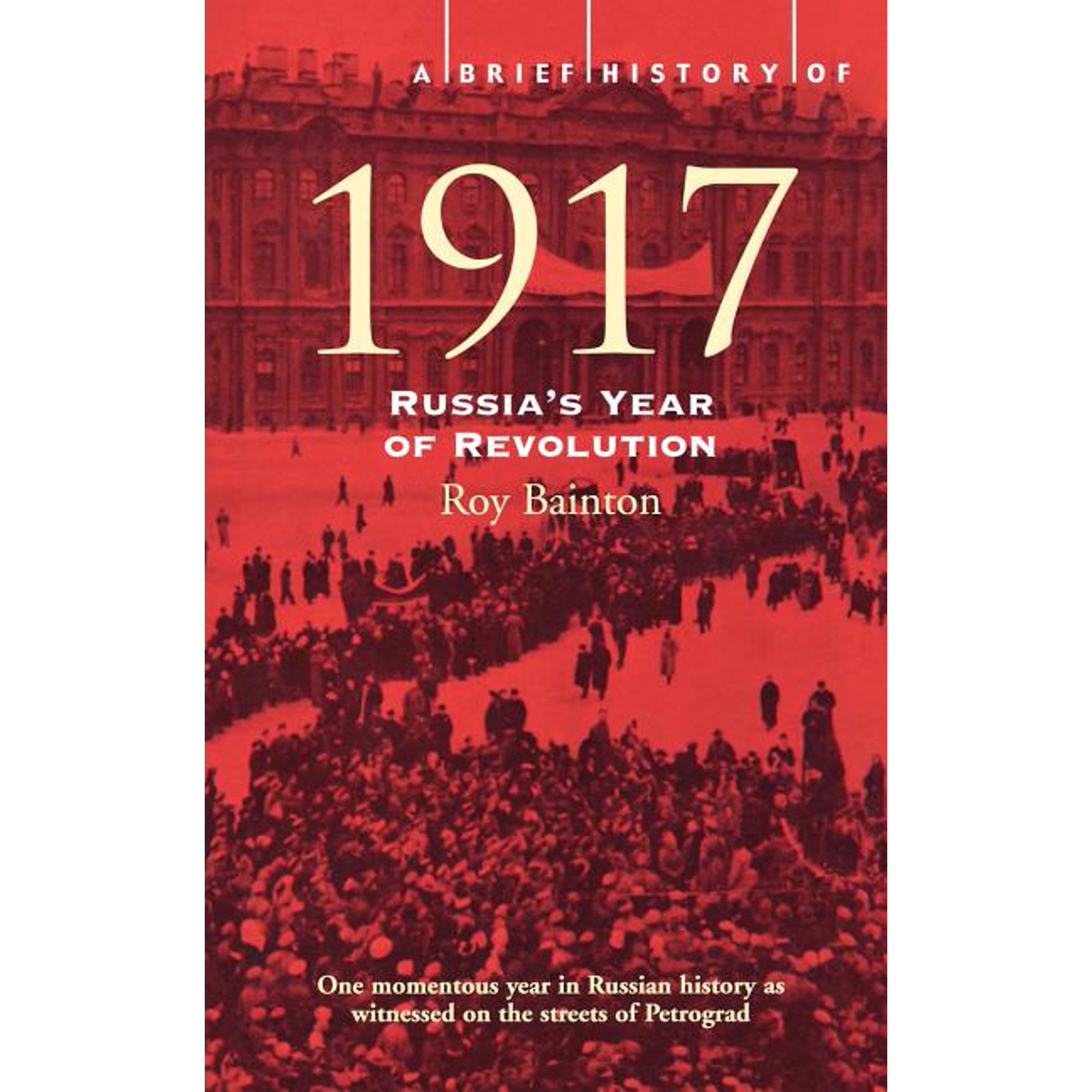 A Brief History of 1917: Russia's Year of Revolution. Roy Bainton, (Paperback)