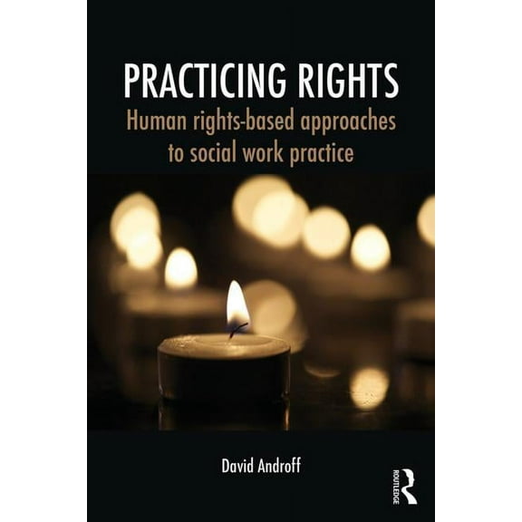 Practicing Rights: Human rights-based approaches to social work practice, (Paperback)