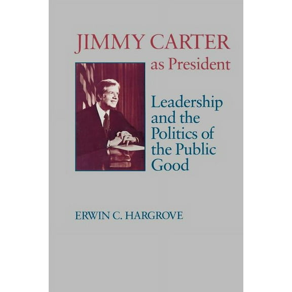 Miller Center the American Presidency Jimmy Carter as President: Leadership and the Politics of the Public Good, (Paperback)