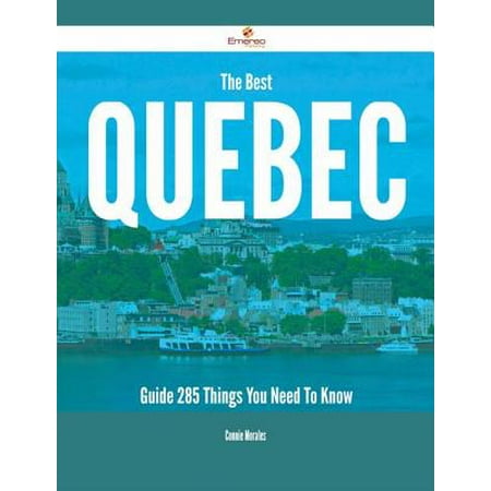 The Best Quebec Guide - 285 Things You Need To Know - (Best Things In Quebec City)
