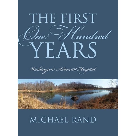 The First One Hundred Years: Washington Adventist Hospital, (Hardcover)