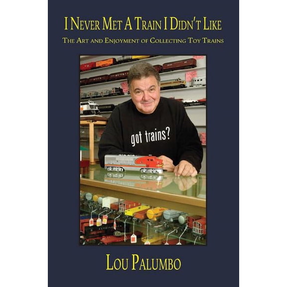 I Never Met a Train I Didn't Like: The Art and Enjoyment of Collecting Toy Trains, (Paperback)