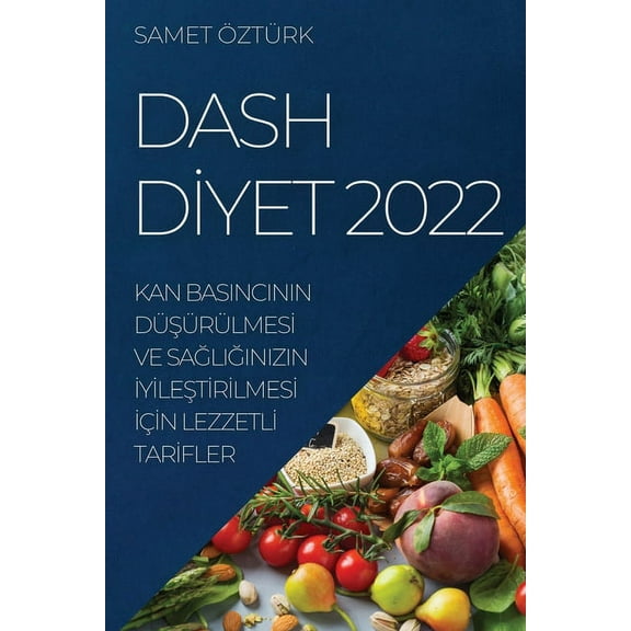 Dash Dİyet 2022: Kan Basincinin DüŞÃƒÂ¼rülmesİ Ve SaĞliĞinizin İy&, (Paperback)