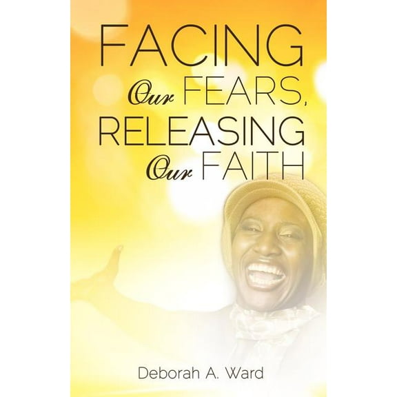 Facing Our Fears, Releasing Our Faith, (Paperback)
