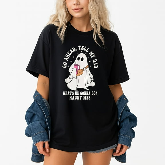 Go Ahead Tell My Dad What's He Gonna Do Haunt Me – T-Shirt, Hoodie & Sweatshirt – Humor Apparel – Family Gag Gift