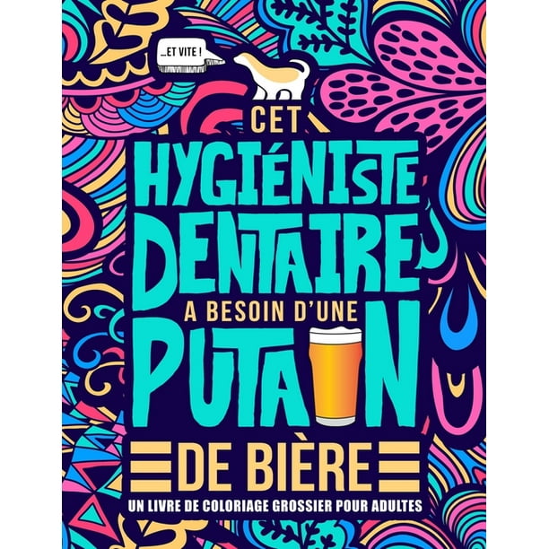 Cet Hygieniste Dentaire A Besoin D Une Putain De Biere Un Livre De Coloriage Grossier Pour Adultes Un Livre Anti Stress Vulgaire Pour Hygienistes Dentaires Avec Des Gros Mots Paperback Walmart Com Walmart Com Cet Hygieniste Dentaire A Besoin D Une Putain De Biere Un Livre De Coloriage Grossier Pour Adultes Un Livre Anti Stress Vulgaire Pour Hygienistes Dentaires Avec Des Gros Mots Paperback Walmart Com Walmart Com