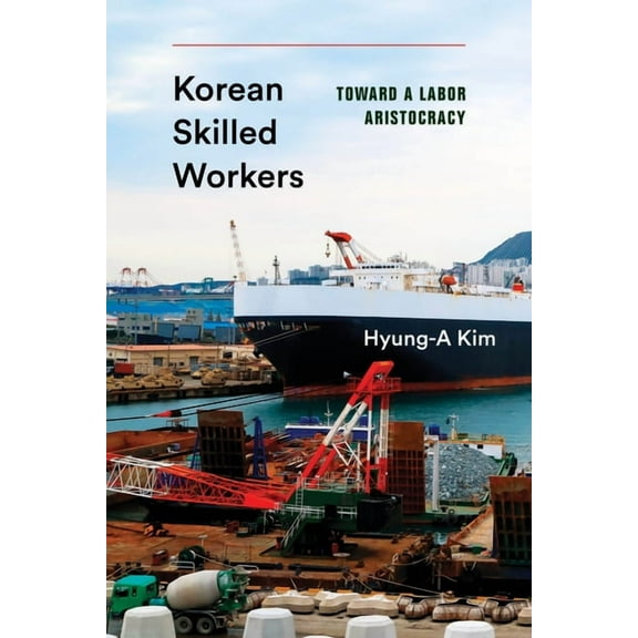 Korean Studies of the Henry M. Jackson S Korean Skilled Workers: Toward a Labor Aristocracy, (Hardcover)