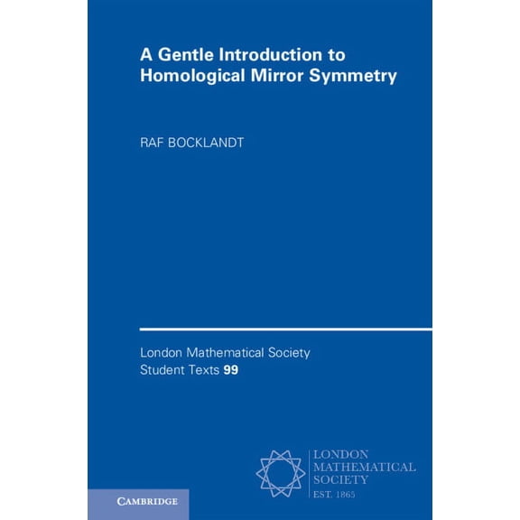 London Mathematical Society Student Text A Gentle Introduction to Homological Mirror Symmetry, Book 99, (Paperback)