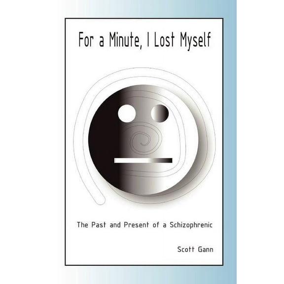 For A Minute, I Lost Myself: The Past and Present of a Schizophrenic, (Paperback)