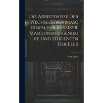 Die Arbeitsweise der Wechselstrommaschinen, für Physiker, Maschineningenieure und Studenten der Elek (Hardcover)