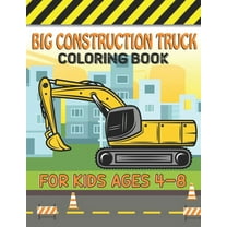 Big Construction Truck Coloring Book for Kids Ages 4-8: Big Trucks, Cranes, Tractors, Diggers and Dumpers Construction For Boys And Girls Construction Coloring Books for Children (Paperback)
