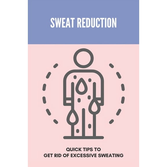 Sweat Reduction: Quick Tips To Get Rid Of Excessive Sweating: Excessive Sweating Causes (Paperback)