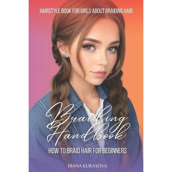 Braiding Handbook: How to Braid Hair for Beginners Hairstyle Book for Girls About Braiding Hair (Paperback)