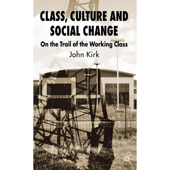 Class, Culture and Social Change: On the Trail of the Working Class, (Hardcover)