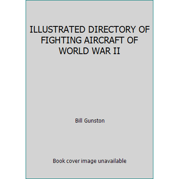 Pre-Owned ILLUSTRATED DIRECTORY OF FIGHTING AIRCRAFT OF WORLD WAR II (Hardcover) 0134504542 9780134504544