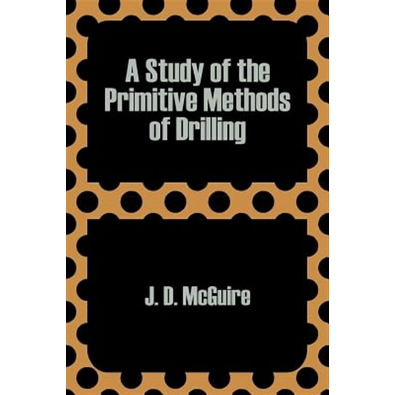 A Study of the Primitive Methods of Drilling (Paperback)