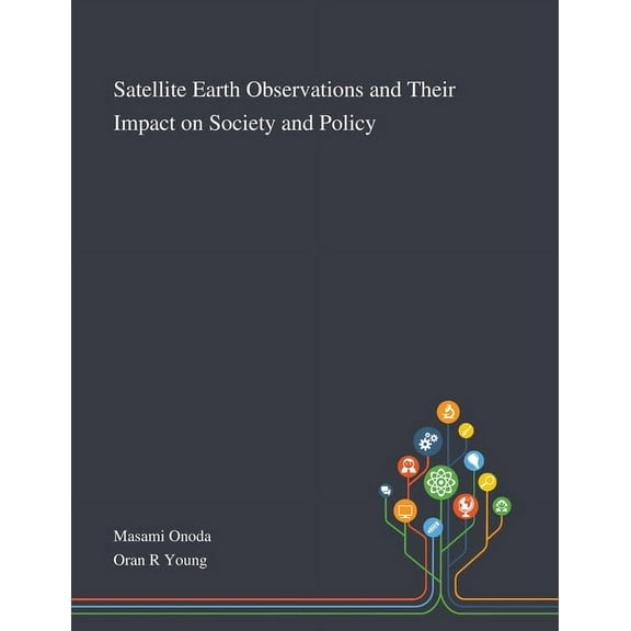 Satellite Earth Observations and Their Impact on Society and Policy (Paperback)