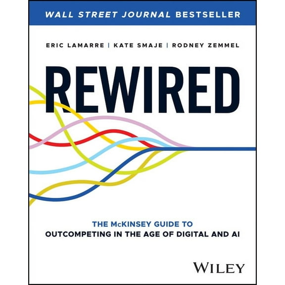 Rewired: The McKinsey Guide to Outcompeting in the Age of Digital and AI, (Hardcover)