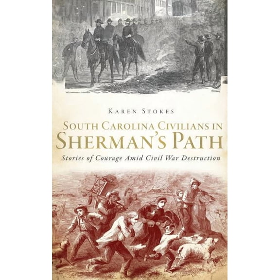 South Carolina Civilians in Sherman's Path: Stories of Courage Amid Civil War Destruction, (Hardcover)