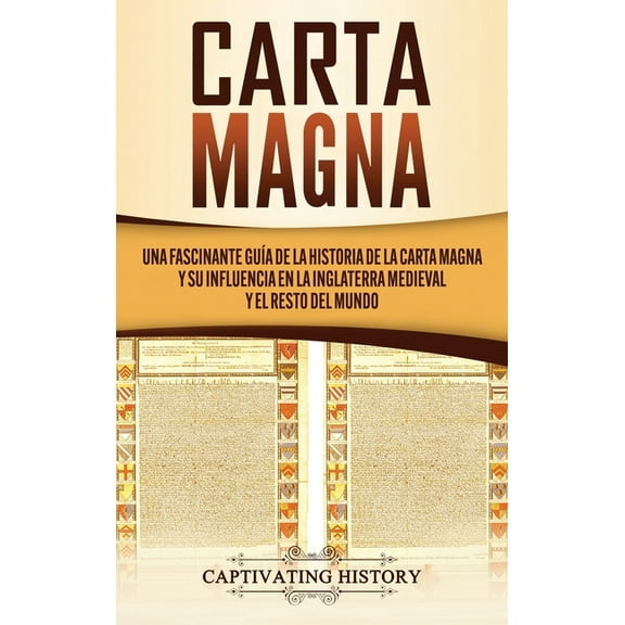 Carta Magna: Una fascinante guía de la historia de la Carta Magna y su influencia en la Inglaterra medieval y el resto d, (Hardcover)