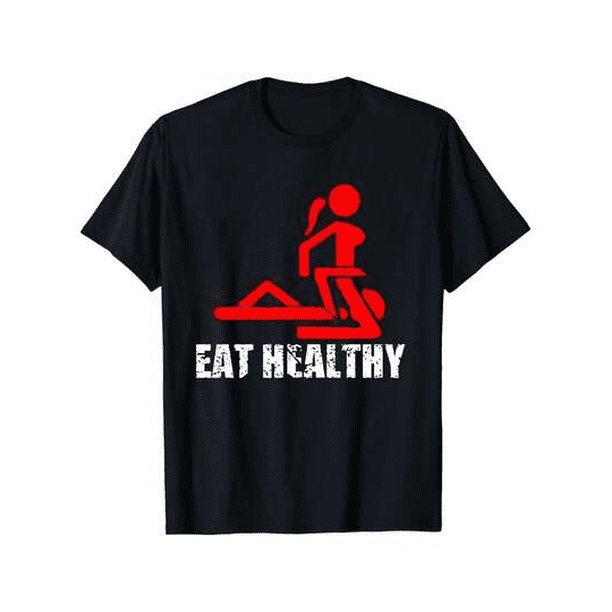 Eat Healthy Adults Rude Sexy Funny Meme Novelty T-Shirt Gift Idea
