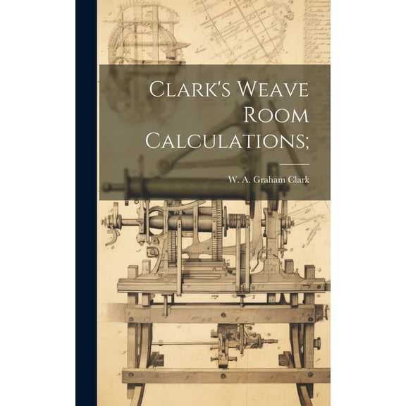 Clark's Weave Room Calculations; (Hardcover)