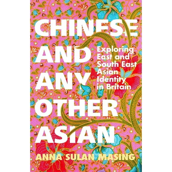 Chinese and Any Other Asian: Exploring East and South East Asian Identity in Britain, (Paperback)
