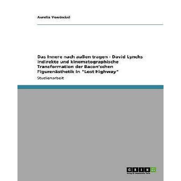 La Transformation Interne au Tragen - David Lynchs Indirekte Und Kinematographische Der Bacon'schen Figuren Sthetik in