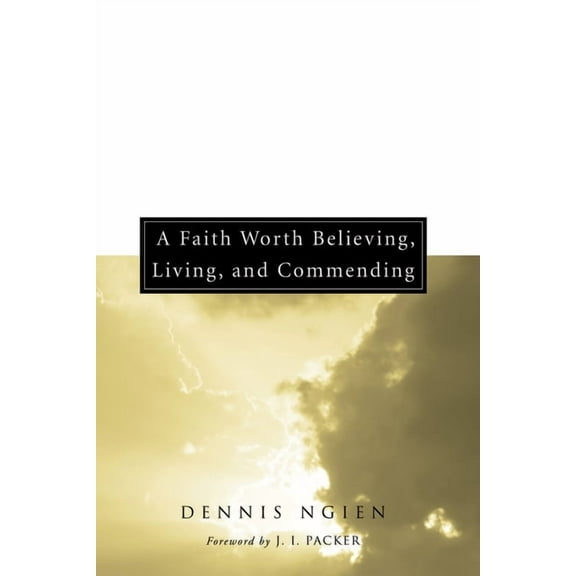 A Faith Worth Believing, Living, and Commending (Hardcover)