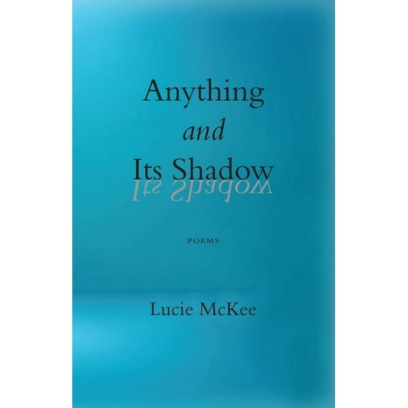Anything and Its Shadow: Poems, (Paperback)