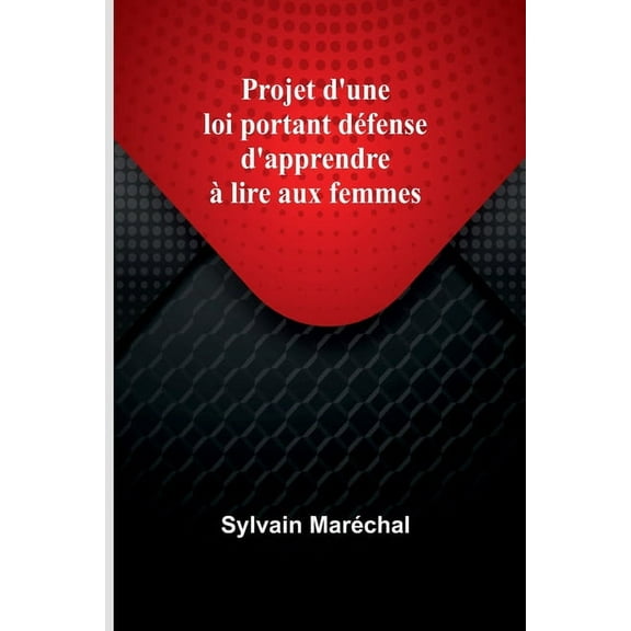 Projet d'une loi portant défense d'apprendre à lire aux femmes, (Paperback)