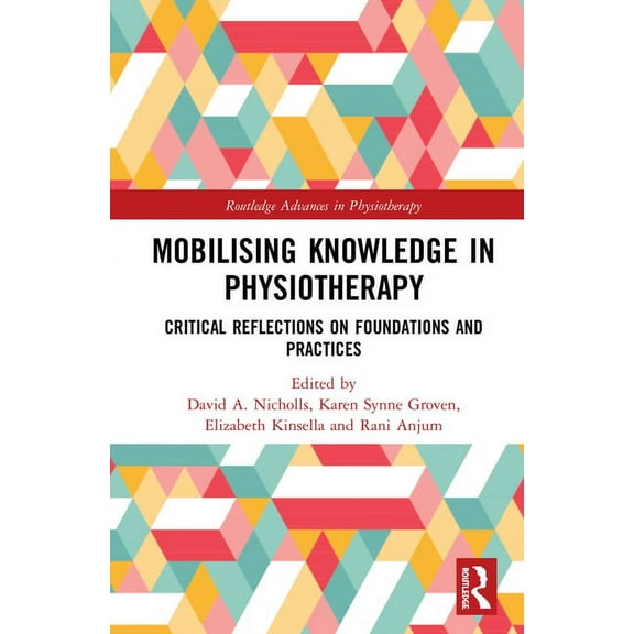 Routledge Advances in Physiotherapy Mobilizing Knowledge in Physiotherapy: Critical Reflections on Foundations and Practices, (Hardcover)