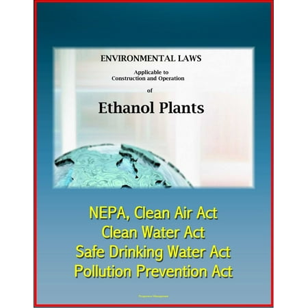 Environmental Laws Applicable to Construction and Operation of Ethanol Plants: NEPA, Clean Air Act, Clean Water Act, Safe Drinking Water Act, Pollution Prevention Act - (Best Plants To Clean The Air In Your Home)