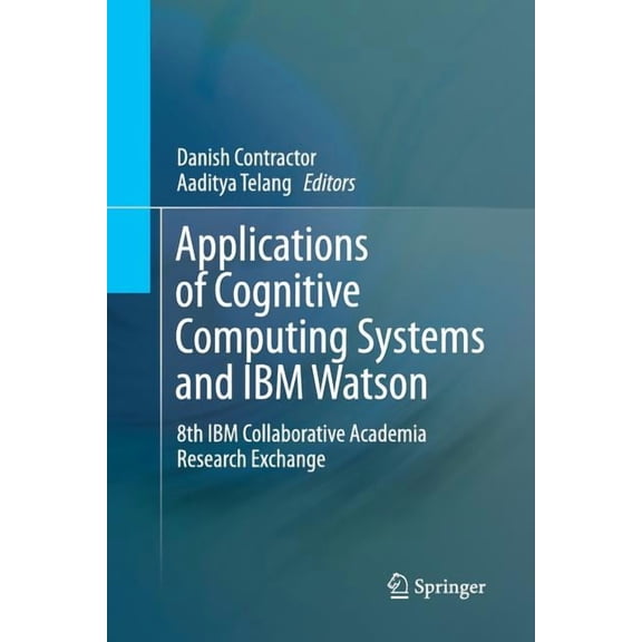 Applications of Cognitive Computing Systems and IBM Watson: 8th IBM Collaborative Academia Research Exchange, (Paperback)