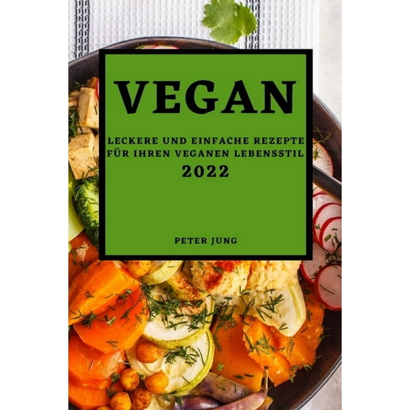 Vegan 2022: Leckere Und Einfache Rezepte FÃ¼r Ihren Veganen Lebensstil, (Paperback)