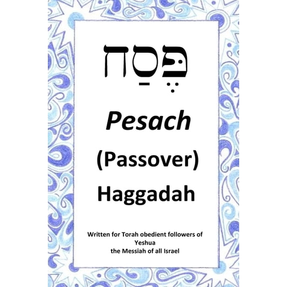 Passover Haggadah: For Torah Obedient Followers of Messiah Yeshua