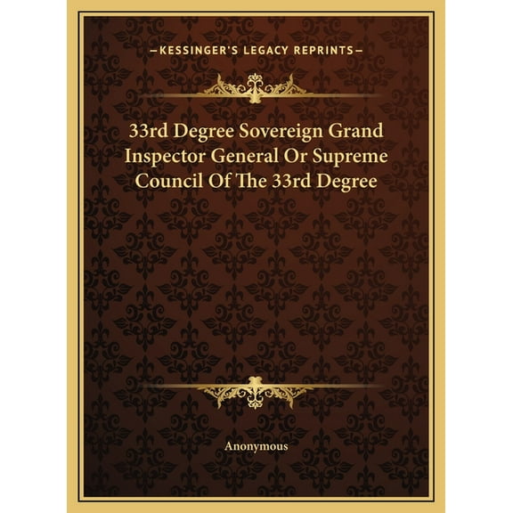 33rd Degree Sovereign Grand Inspector General Or Supreme Council Of The 33rd Degree, (Hardcover)