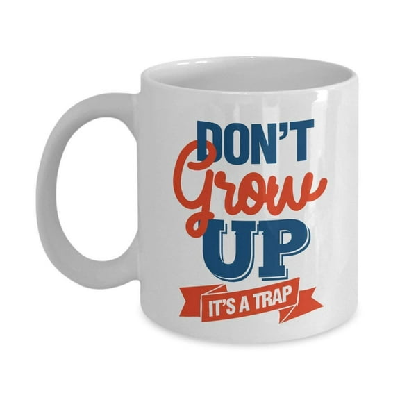 Don't Grow Up. It's A Trap. Funny Sarcastic Adulting Humor Coffee & Tea Gift Mug Cup For Millennial Youth & Teens