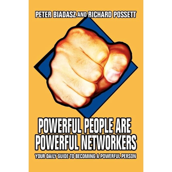 Powerful People Are Powerful Networkers: Your Daily Guide To Becoming A Powerful Person (Paperback) by Peter Biadasz, Richard Possett