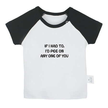 

I d Pee On Any One Of You Funny T shirt For Baby Newborn Babies T-shirts Infant Tops 0-24M Kids Graphic Tees Clothing (Short Black Raglan T-shirt 12-18 Months)