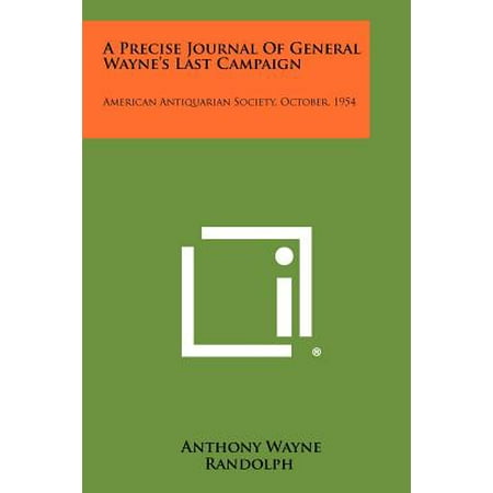 A Precise Journal of General Wayne's Last Campaign: American Antiquarian Society, October, 1954 Paperback