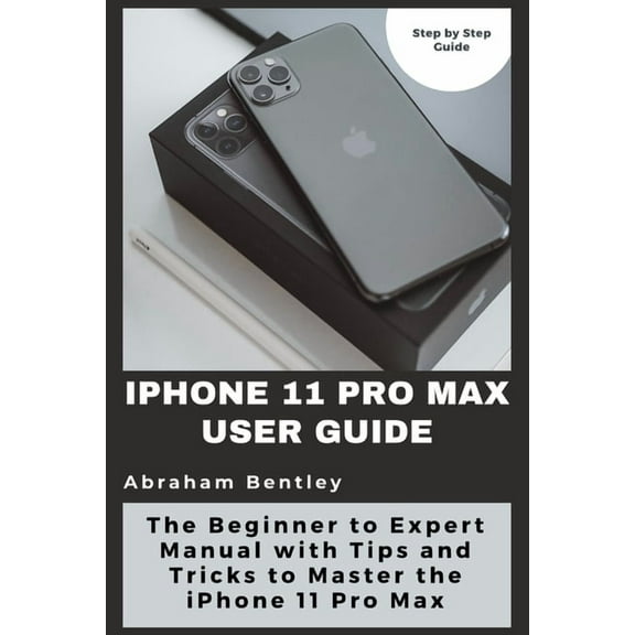 iPhone 11 Pro Max User Guide: The Beginner to Expert Manual with Tips and Tricks to Master the iPhone 11 Pro Max (Paperback)