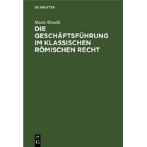 Die Geschäftsführung Im Klassischen Römischen Recht (Hardcover)